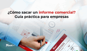Cómo sacar un informe comercial para empresas de forma clara y confiable. Informes comerciales Maat y DICOM